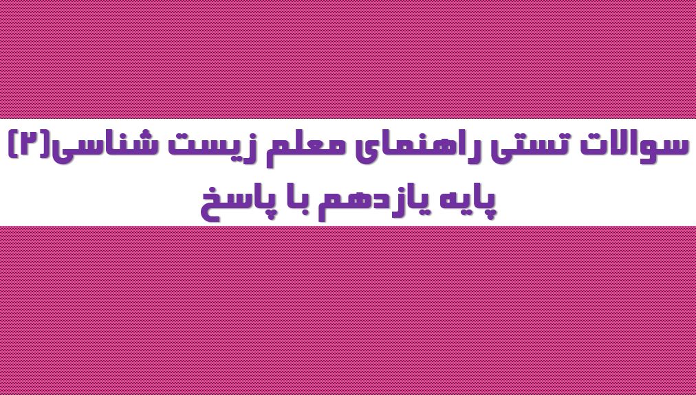 نمونه سوالات استخدامی راهنمای معلم زیست شناسی (2) پایه یازدهم (600 سوال با پاسخ)